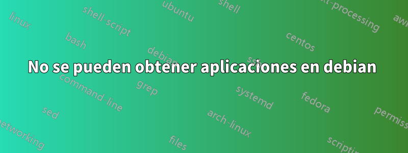 No se pueden obtener aplicaciones en debian