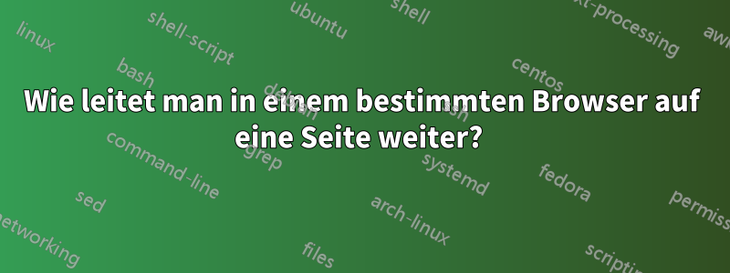 Wie leitet man in einem bestimmten Browser auf eine Seite weiter? 