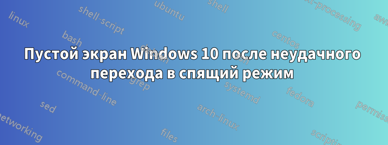 Пустой экран Windows 10 после неудачного перехода в спящий режим