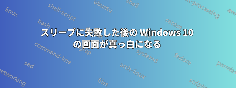 スリープに失敗した後の Windows 10 の画面が真っ白になる