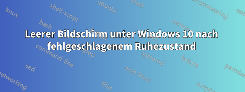 Leerer Bildschirm unter Windows 10 nach fehlgeschlagenem Ruhezustand