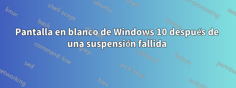 Pantalla en blanco de Windows 10 después de una suspensión fallida