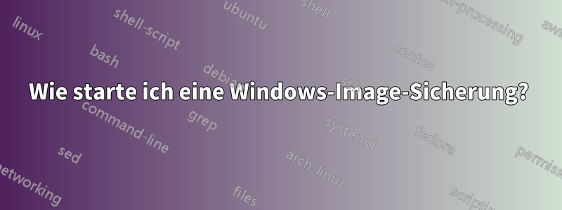 Wie starte ich eine Windows-Image-Sicherung?