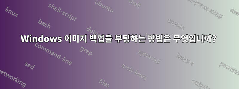 Windows 이미지 백업을 부팅하는 방법은 무엇입니까?