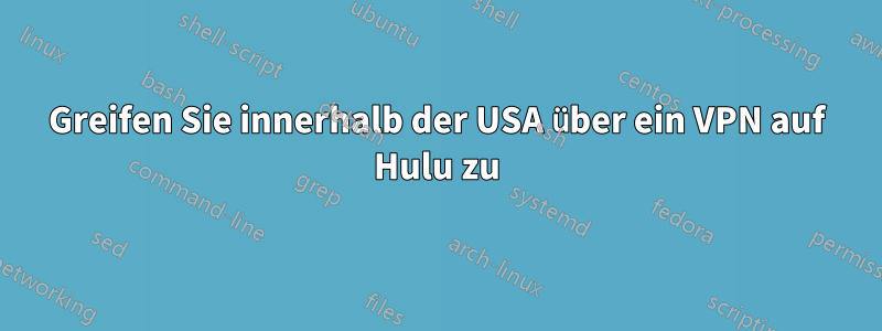 Greifen Sie innerhalb der USA über ein VPN auf Hulu zu