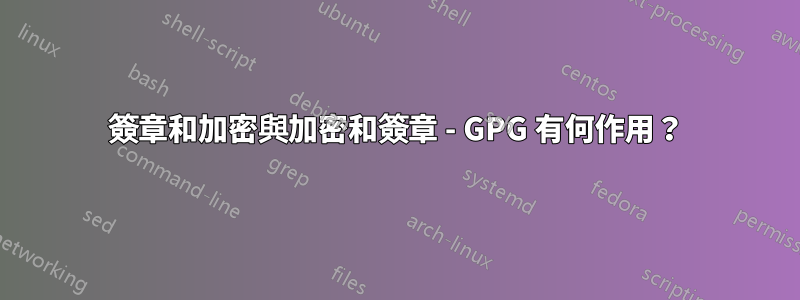 簽章和加密與加密和簽章 - GPG 有何作用？