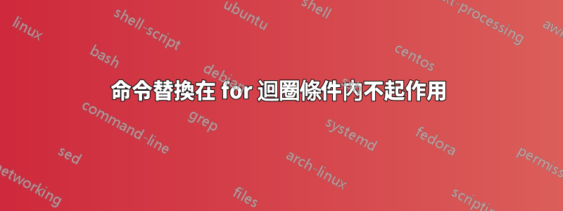 命令替換在 for 迴圈條件內不起作用