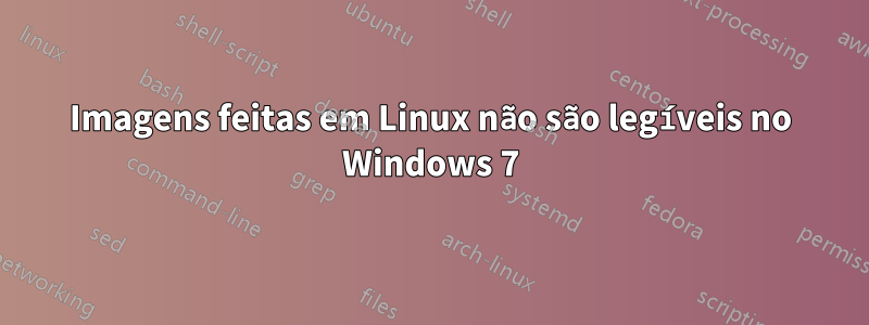 Imagens feitas em Linux não são legíveis no Windows 7