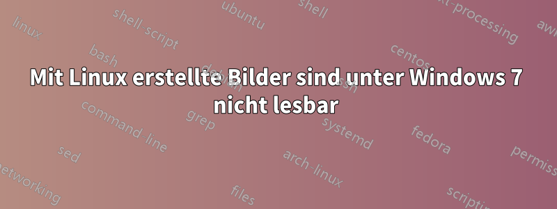 Mit Linux erstellte Bilder sind unter Windows 7 nicht lesbar