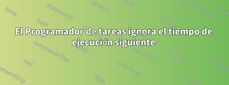 El Programador de tareas ignora el tiempo de ejecución siguiente