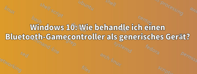 Windows 10: Wie behandle ich einen Bluetooth-Gamecontroller als generisches Gerät?