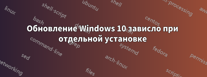 Обновление Windows 10 зависло при отдельной установке