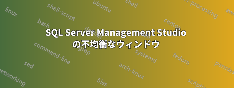 SQL Server Management Studio の不均衡なウィンドウ