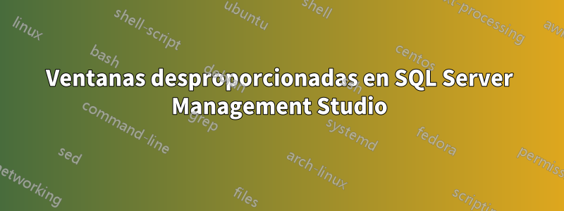 Ventanas desproporcionadas en SQL Server Management Studio