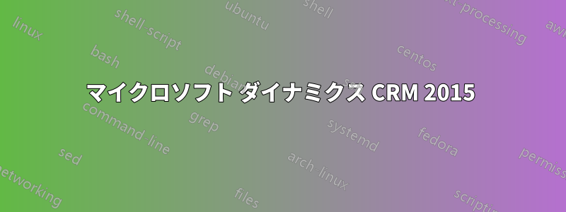 マイクロソフト ダイナミクス CRM 2015