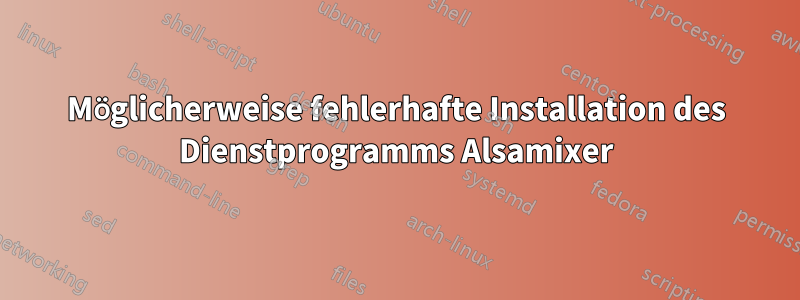 Möglicherweise fehlerhafte Installation des Dienstprogramms Alsamixer
