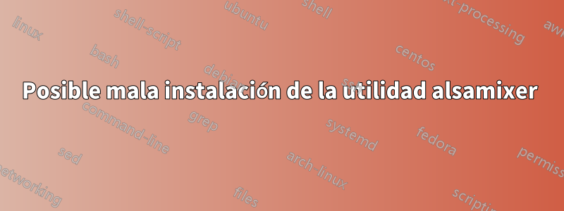 Posible mala instalación de la utilidad alsamixer