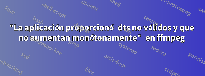 "La aplicación proporcionó dts no válidos y que no aumentan monótonamente" en ffmpeg