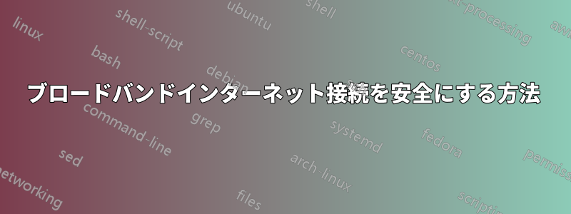 ブロードバンドインターネット接続を安全にする方法