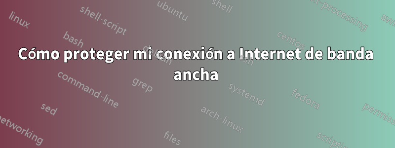 Cómo proteger mi conexión a Internet de banda ancha