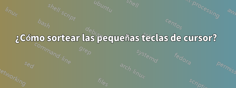 ¿Cómo sortear las pequeñas teclas de cursor? 