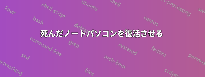 死んだノートパソコンを復活させる