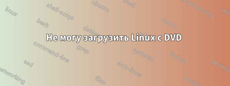 Не могу загрузить Linux с DVD