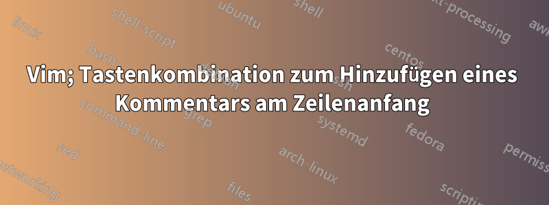 Vim; Tastenkombination zum Hinzufügen eines Kommentars am Zeilenanfang