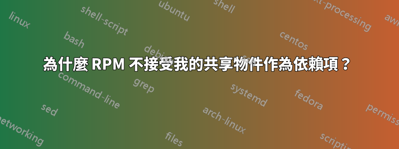為什麼 RPM 不接受我的共享物件作為依賴項？