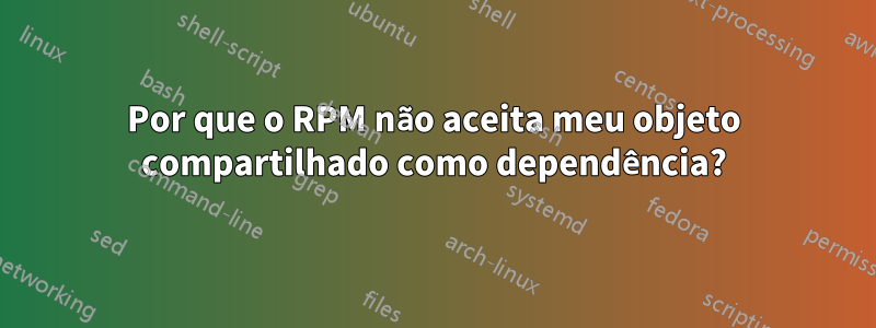 Por que o RPM não aceita meu objeto compartilhado como dependência?