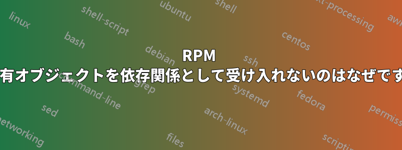 RPM が共有オブジェクトを依存関係として受け入れないのはなぜですか?