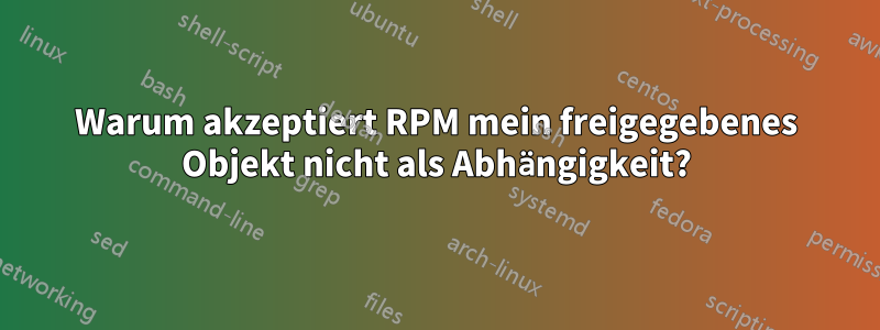 Warum akzeptiert RPM mein freigegebenes Objekt nicht als Abhängigkeit?