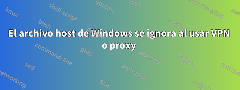 El archivo host de Windows se ignora al usar VPN o proxy