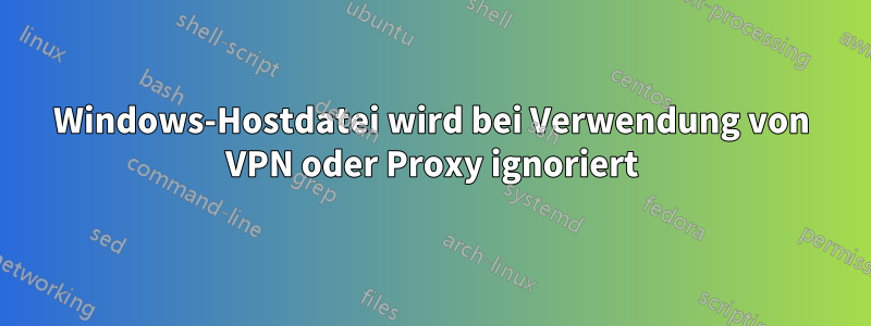 Windows-Hostdatei wird bei Verwendung von VPN oder Proxy ignoriert