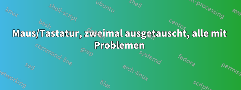 Maus/Tastatur, zweimal ausgetauscht, alle mit Problemen