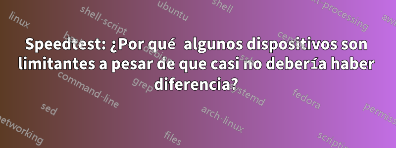 Speedtest: ¿Por qué algunos dispositivos son limitantes a pesar de que casi no debería haber diferencia?