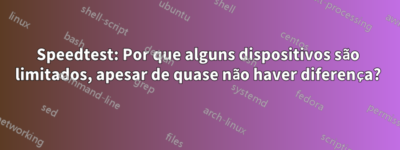 Speedtest: Por que alguns dispositivos são limitados, apesar de quase não haver diferença?