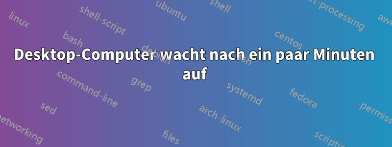 Desktop-Computer wacht nach ein paar Minuten auf