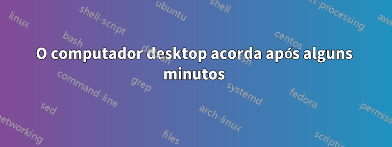 O computador desktop acorda após alguns minutos