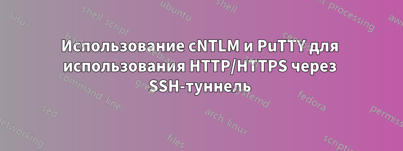 Использование cNTLM и PuTTY для использования HTTP/HTTPS через SSH-туннель