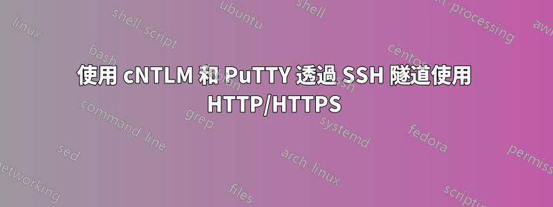 使用 cNTLM 和 PuTTY 透過 SSH 隧道使用 HTTP/HTTPS