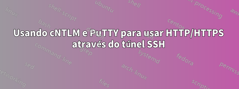 Usando cNTLM e PuTTY para usar HTTP/HTTPS através do túnel SSH