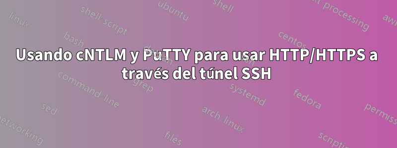 Usando cNTLM y PuTTY para usar HTTP/HTTPS a través del túnel SSH