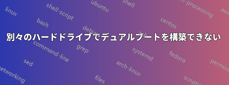 別々のハードドライブでデュアルブートを構築できない
