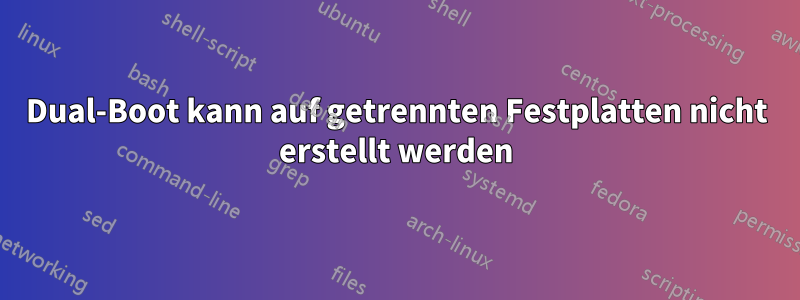 Dual-Boot kann auf getrennten Festplatten nicht erstellt werden