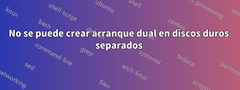 No se puede crear arranque dual en discos duros separados