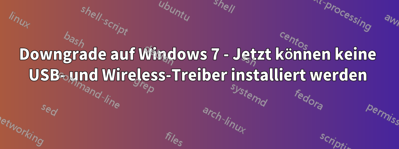 Downgrade auf Windows 7 - Jetzt können keine USB- und Wireless-Treiber installiert werden