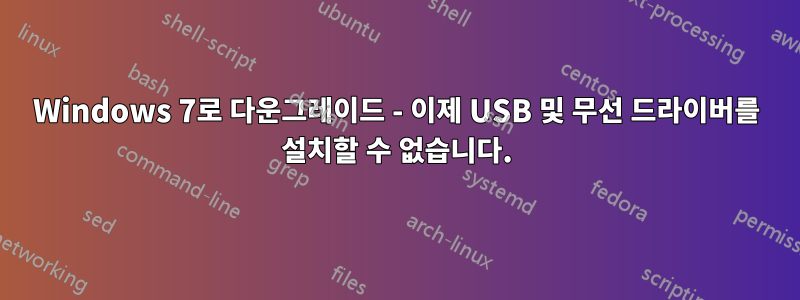 Windows 7로 다운그레이드 - 이제 USB 및 무선 드라이버를 설치할 수 없습니다.