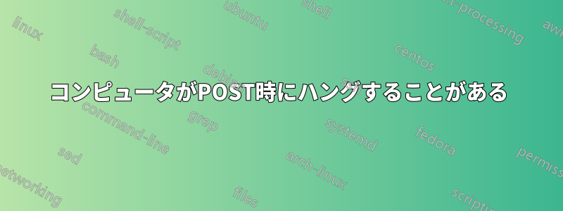 コンピュータがPOST時にハングすることがある