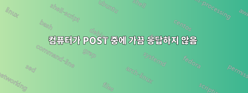 컴퓨터가 POST 중에 가끔 응답하지 않음